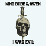 King Dude & Awen – I Was Evil